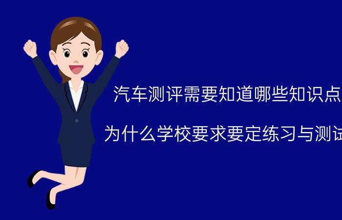 汽车测评需要知道哪些知识点 为什么学校要求要定练习与测试？